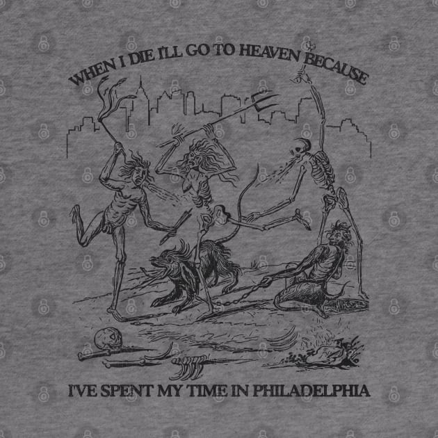 When I Die I'll Go To Heaven Because I've Spent My Time in Philadelphia by darklordpug